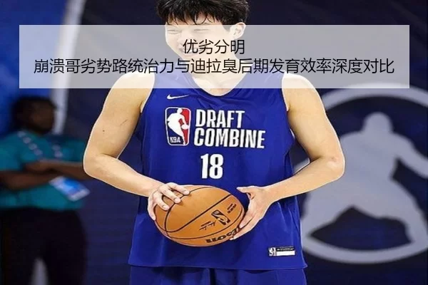 优劣分明 崩溃哥劣势路统治力与迪拉臭后期发育效率深度对比